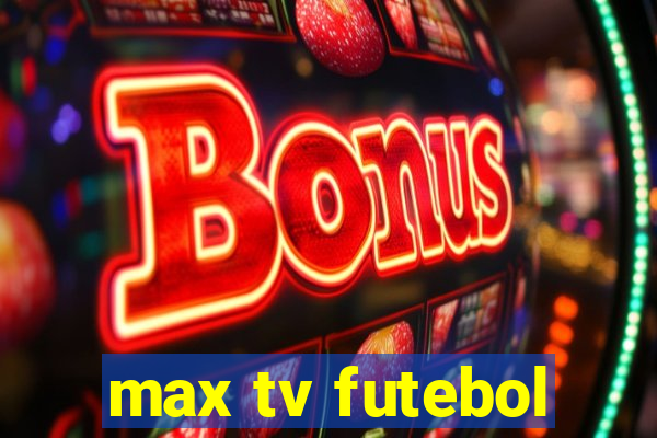 max tv futebol